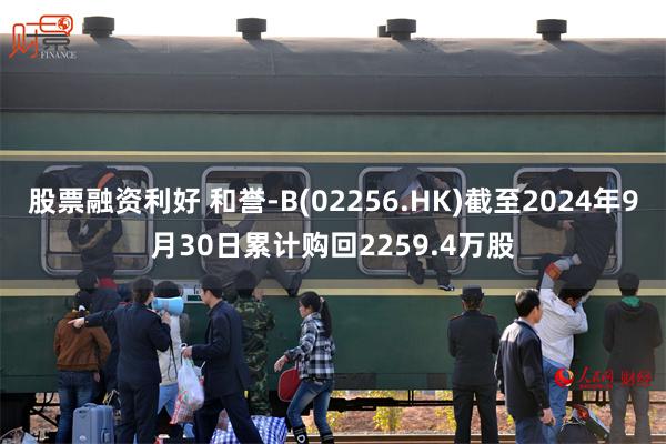 股票融资利好 和誉-B(02256.HK)截至2024年9月30日累计购回2259.4万股